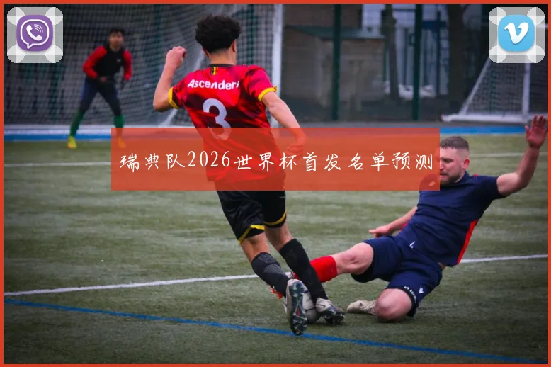 瑞典队2026世界杯首发名单预测