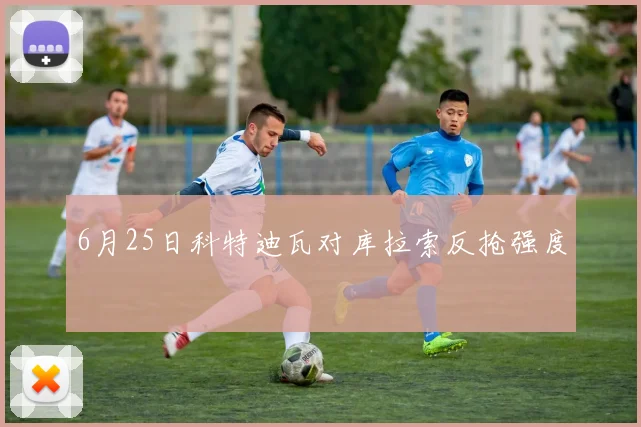 6月25日科特迪瓦对库拉索反抢强度