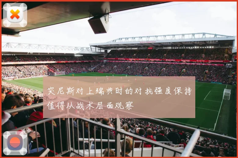 突尼斯对上瑞典时的对抗强度保持值得从战术层面观察