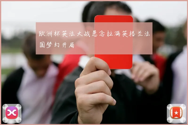 欧洲杯英法大战悬念拉满英格兰法国梦幻开局